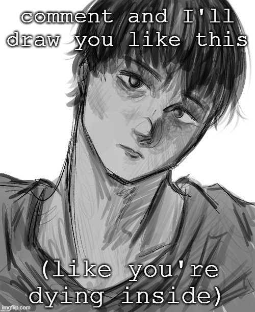 but like in a pretty way | comment and I'll draw you like this; (like you're dying inside) | made w/ Imgflip meme maker