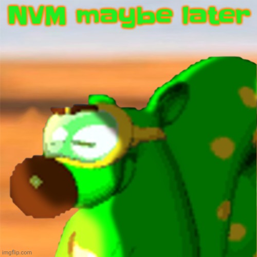 Mill accepting his fate | NVM maybe later | image tagged in mill accepting his fate | made w/ Imgflip meme maker