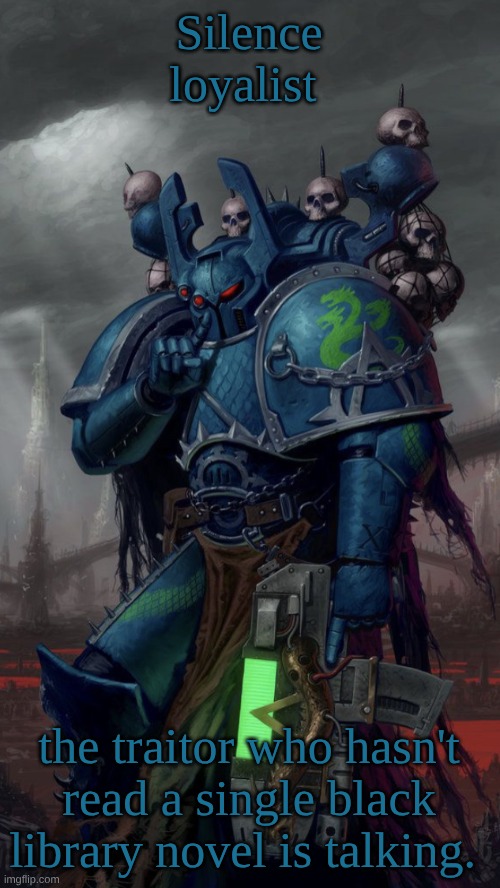 I am sad that there is no Warhammer stream on imgflip. But I also know it's probably too niche to Garner a massive following. | Silence loyalist; the traitor who hasn't read a single black library novel is talking. | image tagged in shhh | made w/ Imgflip meme maker