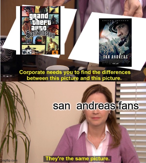 gta san andreas or san andreas film | san  andreas fans | image tagged in memes,they're the same picture,san andreas | made w/ Imgflip meme maker