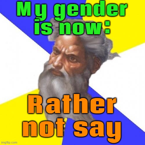 My gender is now: Rather not say. | My gender
is now:; Rather
not say | image tagged in memes,advice god,god,the abrahamic god,gender identity,gender equality | made w/ Imgflip meme maker