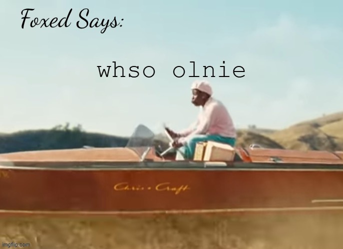 Foxed CMIYGL temp | whso olnie | image tagged in foxed cmiygl temp | made w/ Imgflip meme maker