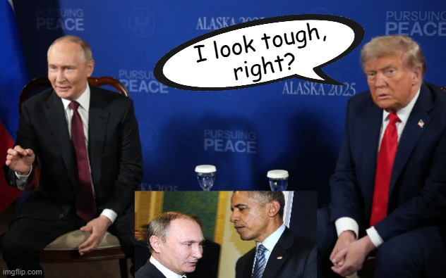 Trump looks tough with Putin 2025 | I look tough,
right? | image tagged in putin,vladimir putin,donald trump,trump,trump putin,pissed off obama | made w/ Imgflip meme maker