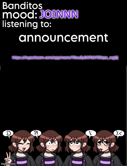 https://hyperbeam.com/app/room/7OouZyDNTdK759qzz_wgjQ | JOINNN; https://hyperbeam.com/app/room/7OouZyDNTdK759qzz_wgjQ | image tagged in banditos announcement temp 2 | made w/ Imgflip meme maker