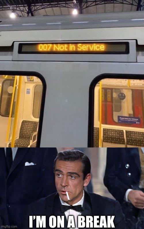 James Bond- not in service | I’M ON A BREAK | image tagged in james bond,service,secret service,her majesty,the queen elizabeth ii,007 | made w/ Imgflip meme maker