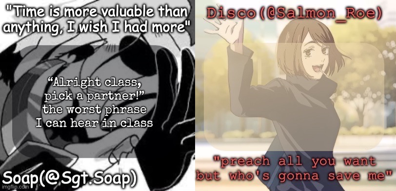 Soap's and Disco's shared temp | “Alright class, pick a partner!” the worst phrase I can hear in class | image tagged in soap's and disco's shared temp,msmg | made w/ Imgflip meme maker