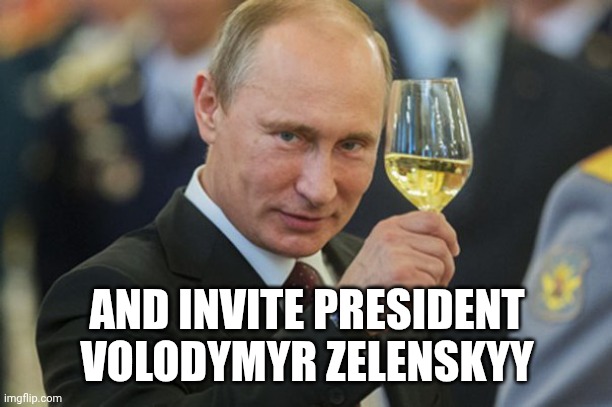 Only President Trump Can Go To Moscow | AND INVITE PRESIDENT VOLODYMYR ZELENSKYY | image tagged in putin cheers,cheers | made w/ Imgflip meme maker