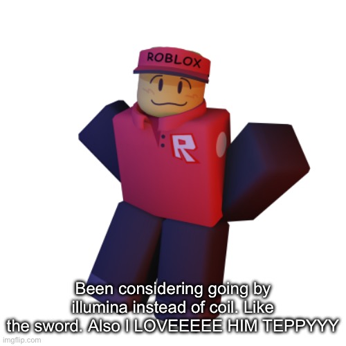 this is NOT the guy from… yk | Been considering going by illumina instead of coil. Like the sword. Also I LOVEEEEE HIM TEPPYYY | made w/ Imgflip meme maker