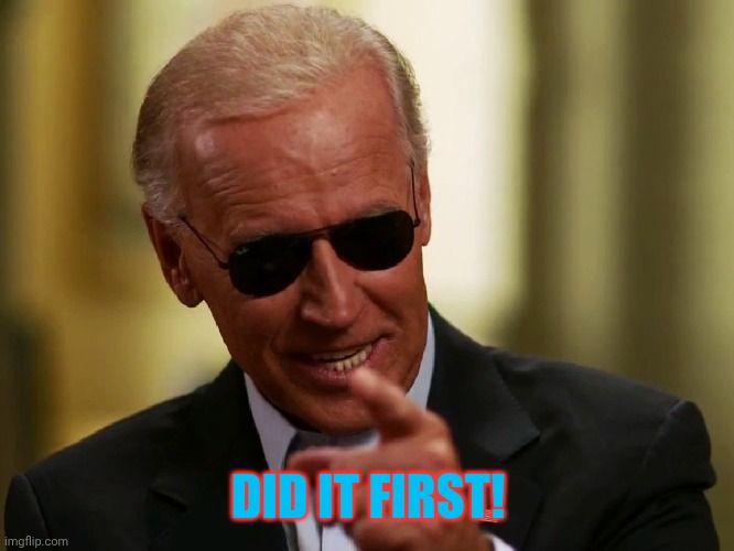Cool Joe Biden | DID IT FIRST! | image tagged in cool joe biden | made w/ Imgflip meme maker