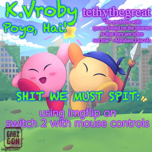 K.Vroby and tethythegreat shared template | using imgflip on switch 2 with mouse controls | image tagged in k vroby and tethythegreat shared template | made w/ Imgflip meme maker