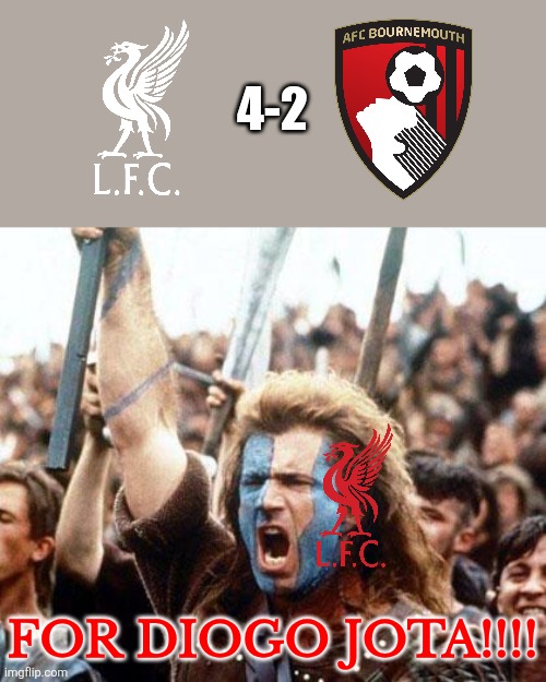 Liverpool - Bournemouth 4-2. WELCOME BACK TO THE PREMIER LEAGUE!!!!! | 4-2; FOR DIOGO JOTA!!!! | image tagged in braveheart freedom,liverpool,bournemouth,premier league,memes,sports | made w/ Imgflip meme maker
