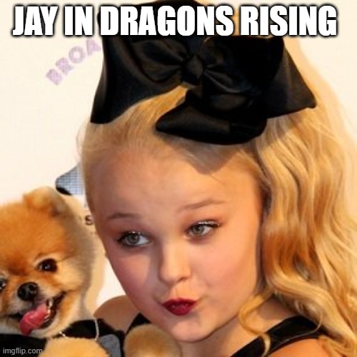 jojo siwa sass | JAY IN DRAGONS RISING | image tagged in jojo siwa sass | made w/ Imgflip meme maker