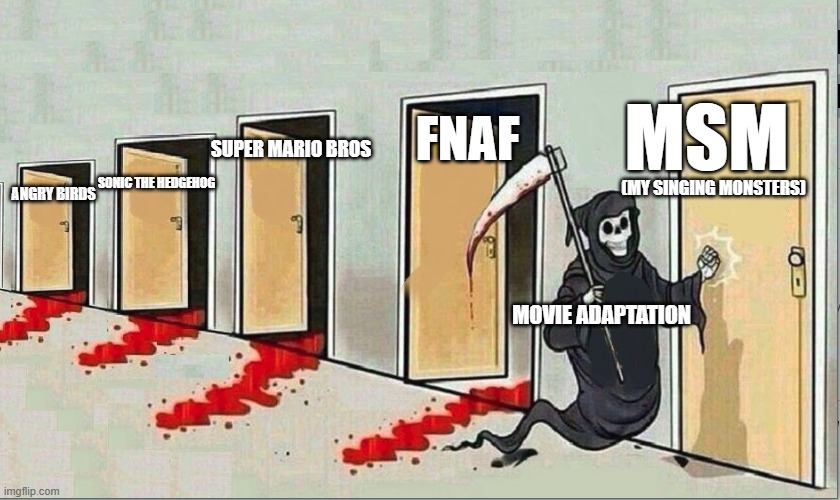 Video Games Gets Take Over by Movie Adaptation Be Like In The Nutshell Be Like | MSM; FNAF; SUPER MARIO BROS; SONIC THE HEDGEHOG; (MY SINGING MONSTERS); ANGRY BIRDS; MOVIE ADAPTATION | image tagged in grim reaper knocking 4 doors | made w/ Imgflip meme maker