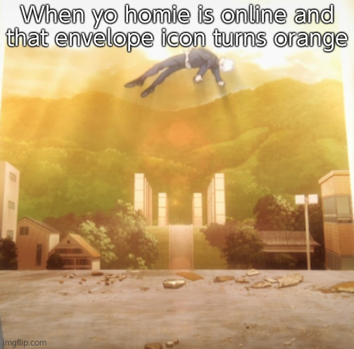 Gojo Float | When yo homie is online and that envelope icon turns orange | image tagged in gojo float | made w/ Imgflip meme maker