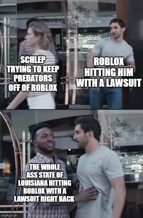 Roblox drama crudely summarized | ROBLOX HITTING HIM WITH A LAWSUIT; SCHLEP TRYING TO KEEP PREDATORS OFF OF ROBLOX; THE WHOLE ASS STATE OF LOUISIANA HITTING ROBLOX WITH A LAWSUIT RIGHT BACK | image tagged in black guy stopping | made w/ Imgflip meme maker