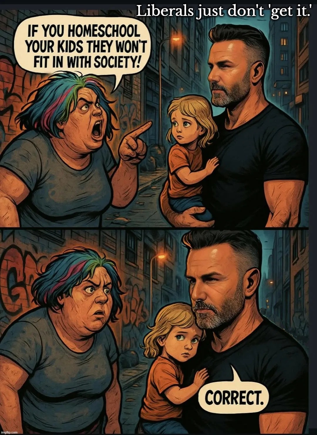 Liberals just don't 'get it.' | Liberals just don't 'get it.' | image tagged in liberalism,stupid people be like,liberals,special kind of stupid,family values,homeschool | made w/ Imgflip meme maker