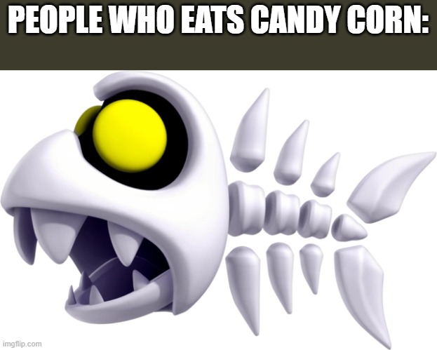 PEOPLE WHO EATS CANDY CORN: | image tagged in candy | made w/ Imgflip meme maker