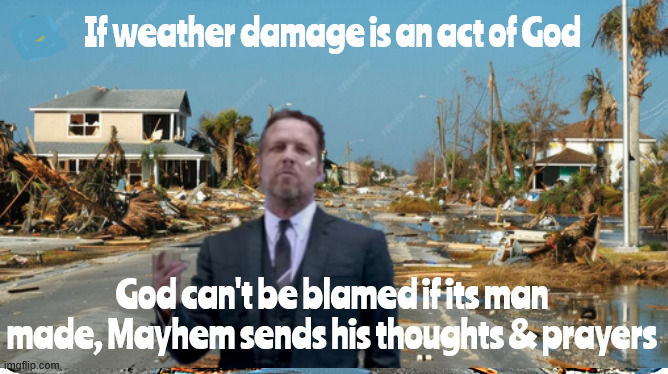 Act of God | If weather damage is an act of God; God can't be blamed if its man made, Mayhem sends his thoughts & prayers | image tagged in act of god,isurance is for losers,losers buy insurance,fema sucks,trump fixed it,climate change | made w/ Imgflip meme maker