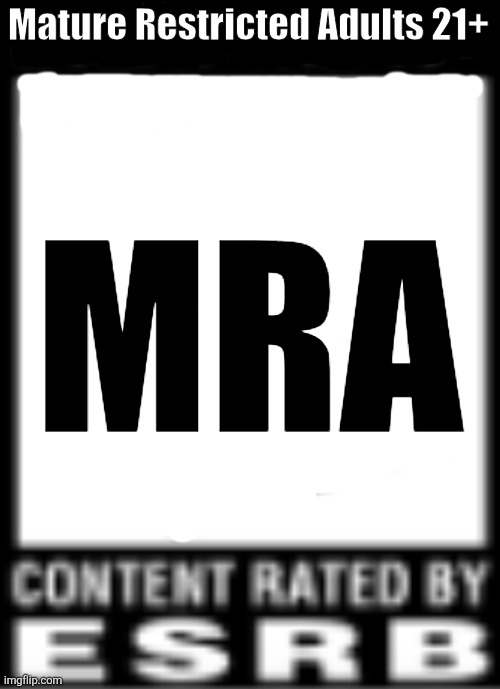 Mature Restricted Adults | Mature Restricted Adults 21+; MRA | image tagged in esrb rating | made w/ Imgflip meme maker