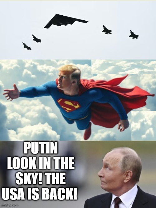 Look in the sky! | PUTIN LOOK IN THE SKY! THE USA IS BACK! | image tagged in trump putin,usa | made w/ Imgflip meme maker