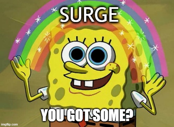 Imagination Spongebob Meme | SURGE; YOU GOT SOME? | image tagged in memes,imagination spongebob | made w/ Imgflip meme maker