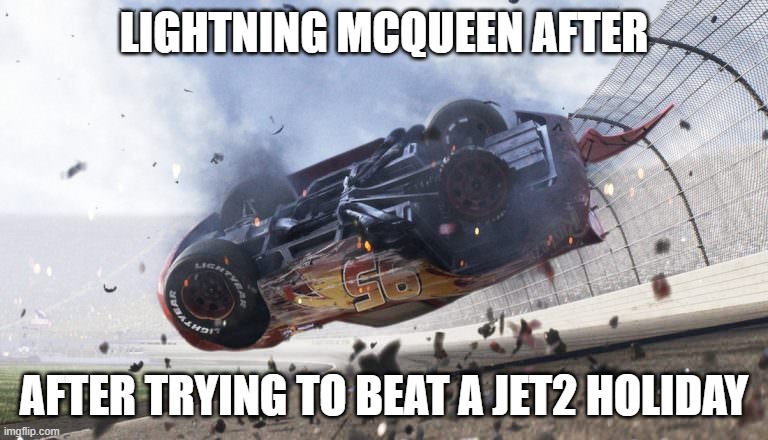 Mcqueen after trying to beat a jet2 holiday | LIGHTNING MCQUEEN AFTER; AFTER TRYING TO BEAT A JET2 HOLIDAY | image tagged in cars | made w/ Imgflip meme maker