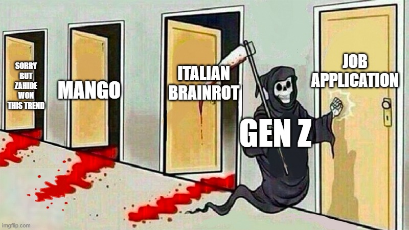 Gen Z jokes is off the limits | JOB APPLICATION; ITALIAN BRAINROT; SORRY BUT ZAHIDE WON THIS TREND; MANGO; GEN Z | image tagged in death knocking at the door,gen z,gen z humor,gen alpha,brainrot,memes | made w/ Imgflip meme maker