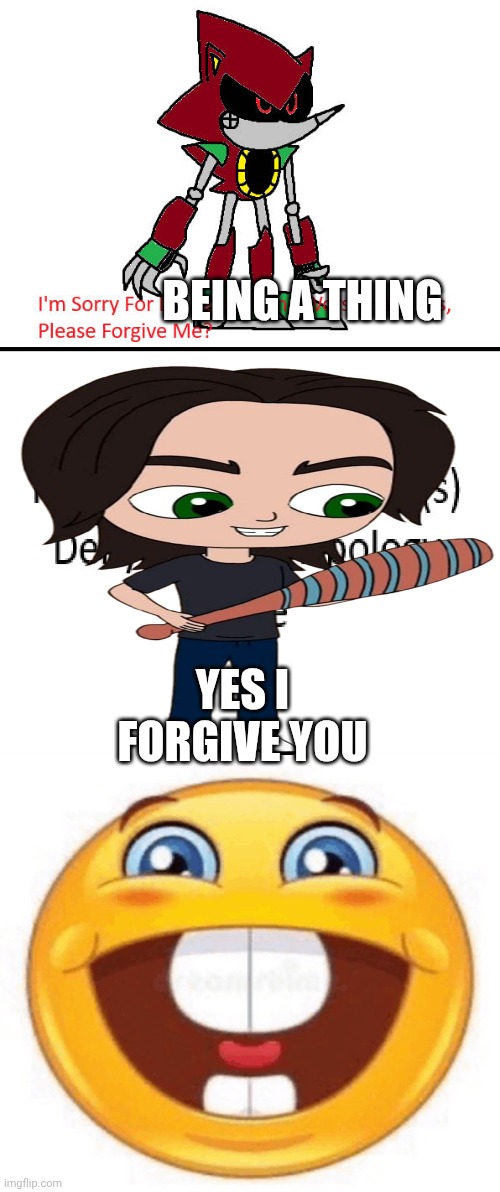 Me Ruining A Fill In Meme #223 | BEING A THING; YES I FORGIVE YOU | image tagged in ruin this fill in meme 223 | made w/ Imgflip meme maker