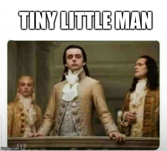 Haughty renaissance men | TINY LITTLE MAN | image tagged in haughty renaissance men | made w/ Imgflip meme maker