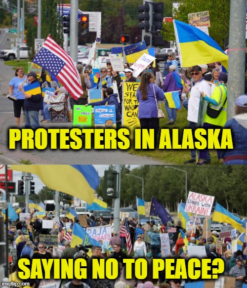 Don't give peace a chance | PROTESTERS IN ALASKA; SAYING NO TO PEACE? | image tagged in ukraine | made w/ Imgflip meme maker