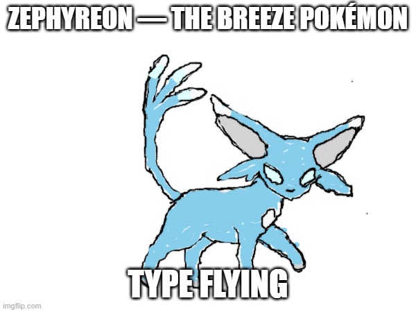 new fakemon | ZEPHYREON — THE BREEZE POKÉMON; TYPE FLYING | image tagged in pokemon,fakmon | made w/ Imgflip meme maker