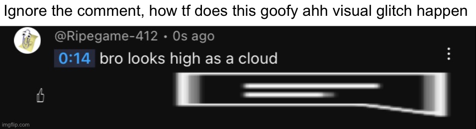 Ignore the comment, how tf does this goofy ahh visual glitch happen | made w/ Imgflip meme maker