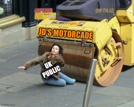 steamroller | UK
 PUBLIC JD'S MOTORCADE | image tagged in steamroller | made w/ Imgflip meme maker