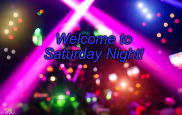 It’s Saturday Night | Welcome to Saturday Night! | image tagged in it s saturday night | made w/ Imgflip meme maker