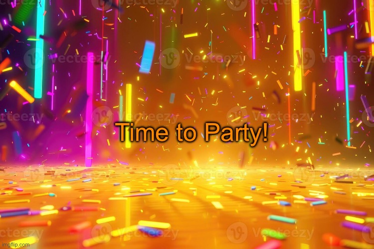 Party | Time to Party! | image tagged in party | made w/ Imgflip meme maker