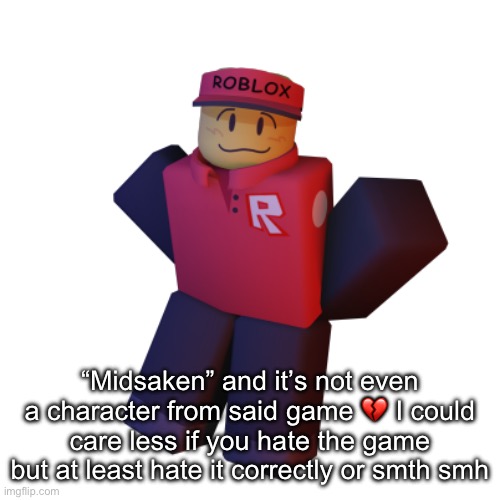 “Midsaken” and it’s not even a character from said game 💔 I could care less if you hate the game but at least hate it correctly or smth smh | made w/ Imgflip meme maker