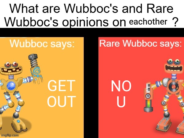 Hmmmmm yes | eachother; GET OUT; NO U | image tagged in wubboc's and rare wubboc's opinions on x,lol so funny | made w/ Imgflip meme maker