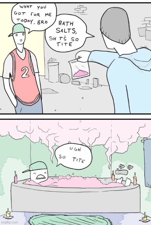 Extra Fabulous | image tagged in comics,extra fabulous,bath salts,tite,taking a bath | made w/ Imgflip meme maker