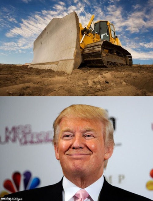 image tagged in bulldozer,donald trump approves | made w/ Imgflip meme maker