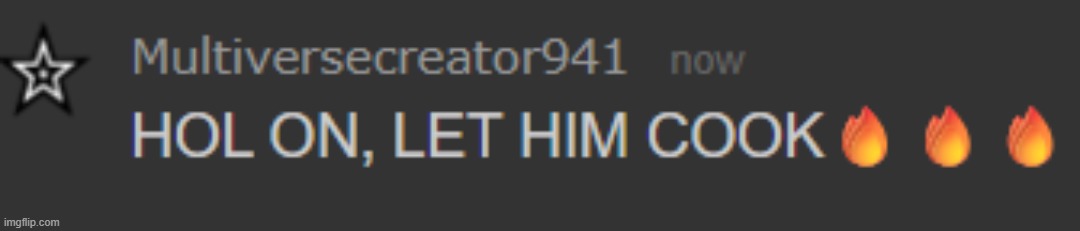Multiversecreator941 HOL ON, LET HIM COOK | image tagged in multiversecreator941 hol on let him cook | made w/ Imgflip meme maker