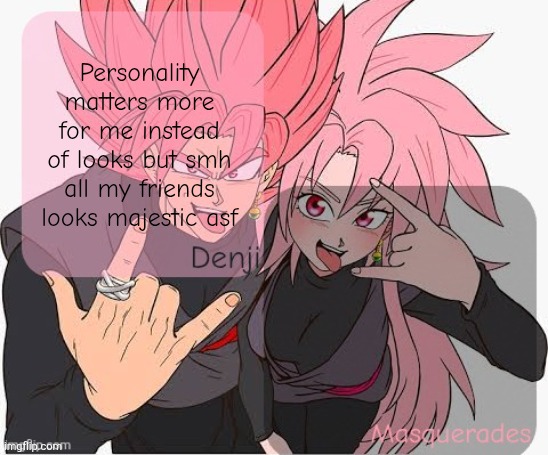 Denji and masq announcement template | Personality matters more for me instead of looks but smh all my friends looks majestic asf | image tagged in denji and masq announcement template | made w/ Imgflip meme maker