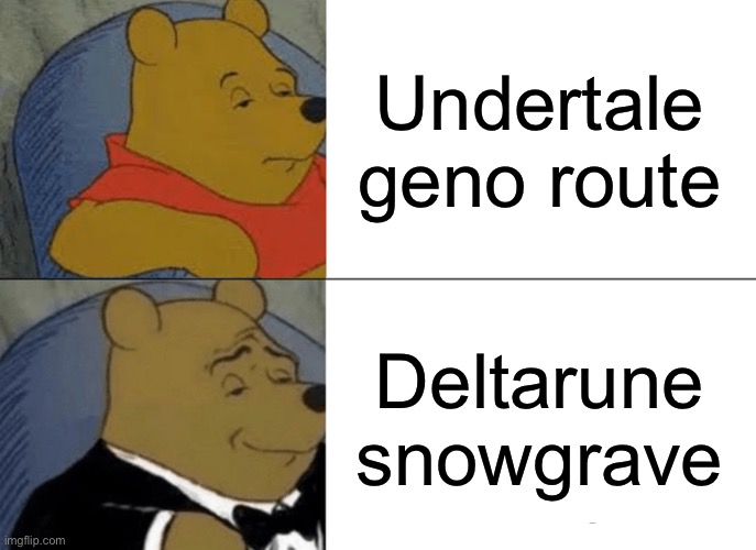 Tuxedo Winnie The Pooh | Undertale geno route; Deltarune snowgrave | image tagged in memes,tuxedo winnie the pooh | made w/ Imgflip meme maker