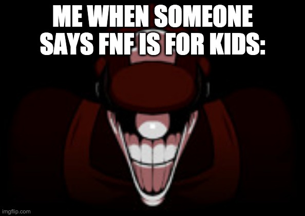 MX Laught | ME WHEN SOMEONE SAYS FNF IS FOR KIDS: | image tagged in mx laught | made w/ Imgflip meme maker