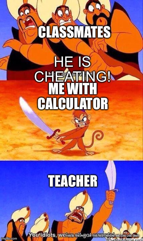 Does this happen to you during EOGS? | CLASSMATES; HE IS CHEATING! ME WITH CALCULATOR; TEACHER; THIS IS THE PART OF THE TEST WHERE WE CAN USE ONE! | image tagged in we've all got swords,school,relatable,calculator,stupid people,funny | made w/ Imgflip meme maker