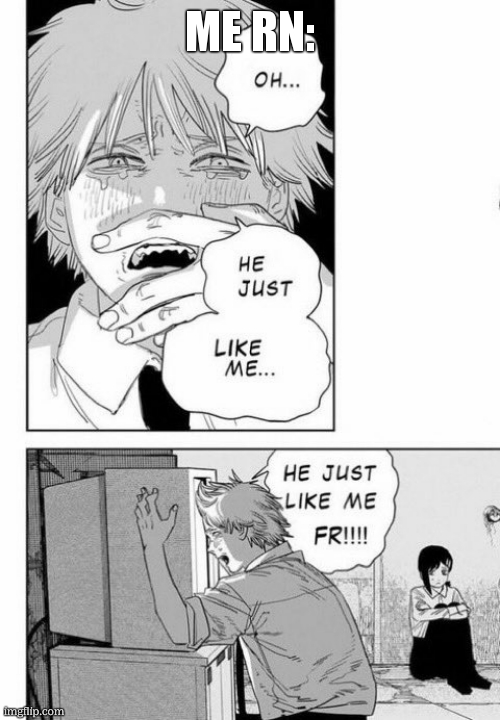 He just like me fr fr | ME RN: | image tagged in he just like me fr fr | made w/ Imgflip meme maker