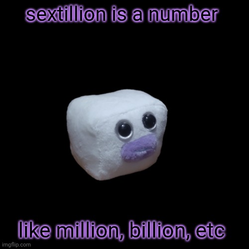 i love numbers math is so cool | sextillion is a number; like million, billion, etc | image tagged in phone charger ouioui | made w/ Imgflip meme maker