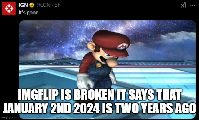 It's gone | IMGFLIP IS BROKEN IT SAYS THAT JANUARY 2ND 2024 IS TWO YEARS AGO | image tagged in it's gone | made w/ Imgflip meme maker