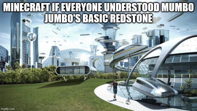 Minecraft if everyone understood mumbo jumbo's basic redstone | MINECRAFT IF EVERYONE UNDERSTOOD MUMBO
JUMBO'S BASIC REDSTONE | image tagged in the future world if | made w/ Imgflip meme maker