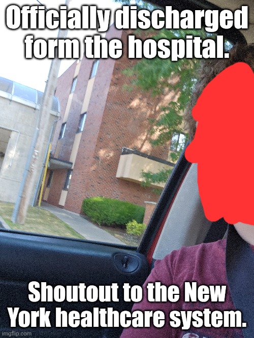 Officially discharged form the hospital. Shoutout to the New York healthcare system. | made w/ Imgflip meme maker
