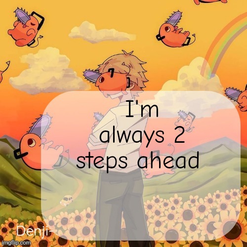 Would've been 3 steps ahead but I got asthama | I'm always 2 steps ahead | image tagged in denji announcement template | made w/ Imgflip meme maker